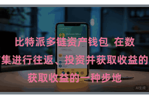 比特派多链资产钱包  在数字货币市集进行往返、投资并获取收益的一种步地