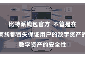 比特派钱包官方  不管是在线也曾离线都冒失保证用户的数字资产的安全性