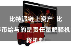 比特派链上资产  比特币给与的是责任量解释机制