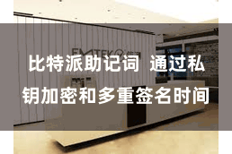 比特派助记词  通过私钥加密和多重签名时间
